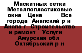 Маскитных сетки.Металлопластиковые окна › Цена ­ 500 - Все города, Анапский р-н, Анапа г. Строительство и ремонт » Услуги   . Амурская обл.,Октябрьский р-н